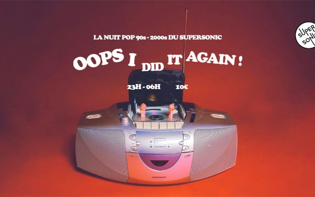 Oops I Did it Again / Nuit Pop 1990 et 2000 au Supersonic